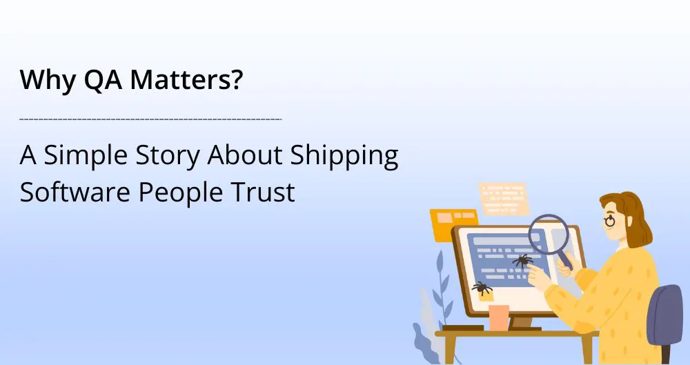 Why QA Matters: A Simple Story About Shipping Software People Trust