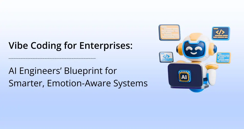 Vibe Coding for Enterprises: AI Engineers’ Blueprint for Smarter, Emotion-Aware Systems