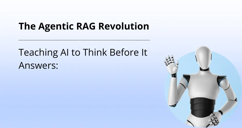 Teaching AI to Think Before It Answers: The Agentic RAG Revolution